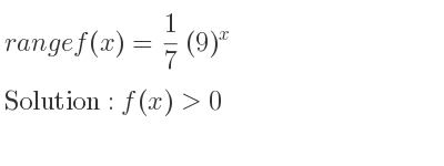 The range of f(x)= 1/7 (9)^x is f(x)>0